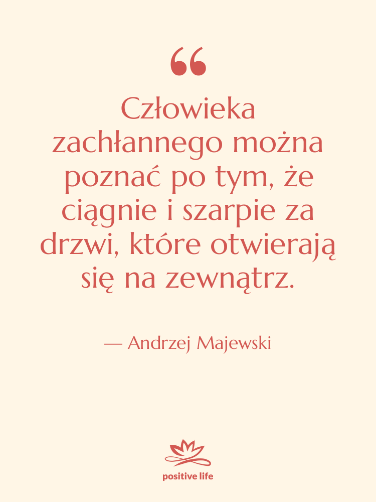 Cytat: Andrzej Majewski - Człowieka zachłannego można poznać po…
