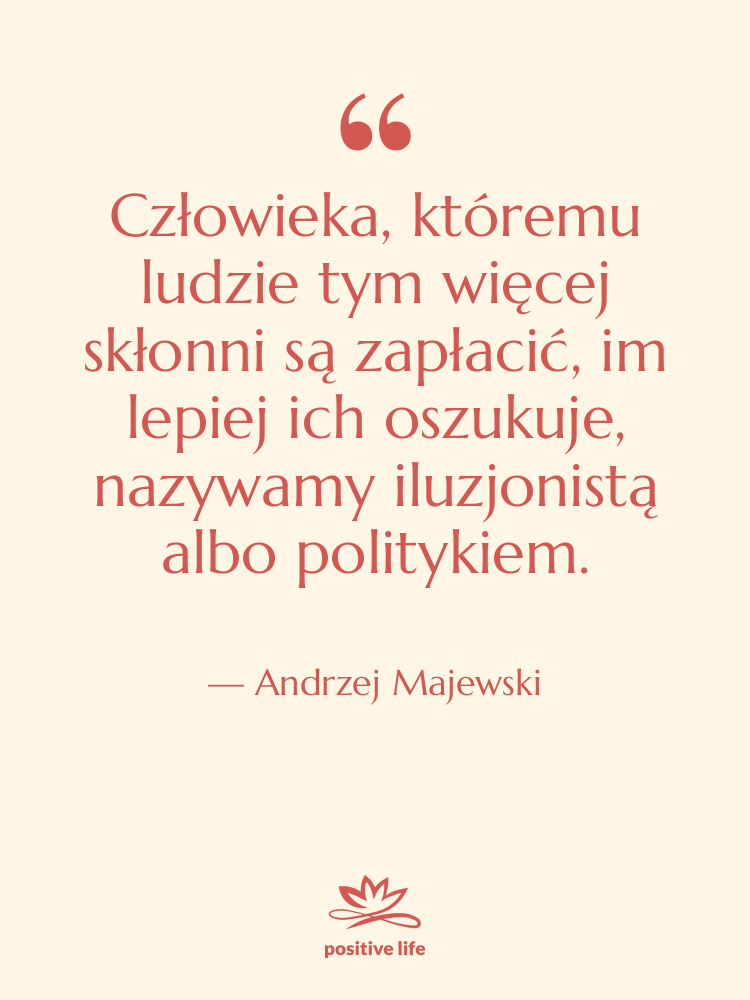 Cytat: Andrzej Majewski - Człowieka, któremu ludzie tym więcej…