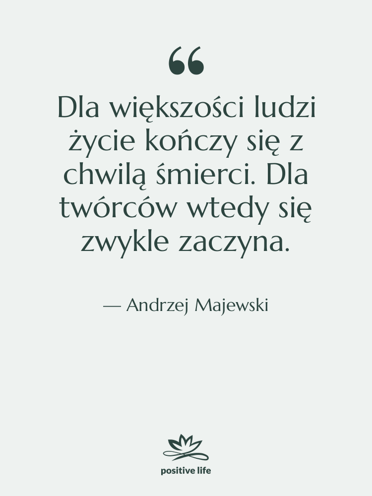 Cytat: Andrzej Majewski - Dla większości ludzi życie kończy…
