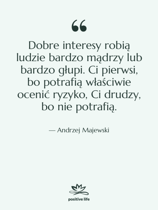 Cytat: Andrzej Majewski - Dobre interesy robią ludzie bardzo…
