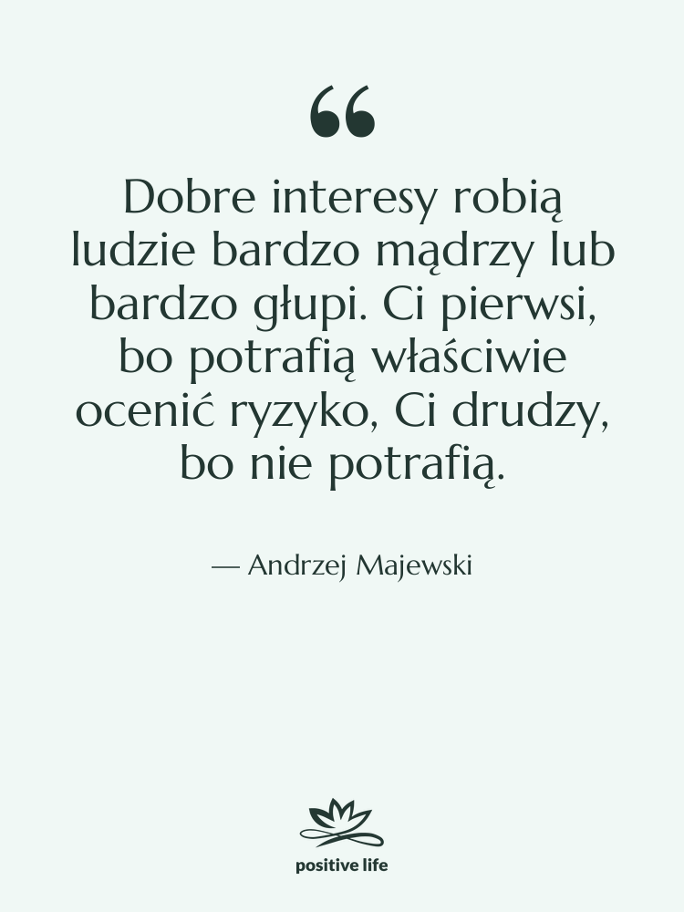 Cytat: Andrzej Majewski - Dobre interesy robią ludzie bardzo…