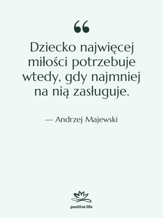 Cytat: Andrzej Majewski - Dziecko najwięcej miłości potrzebuje wtedy,…