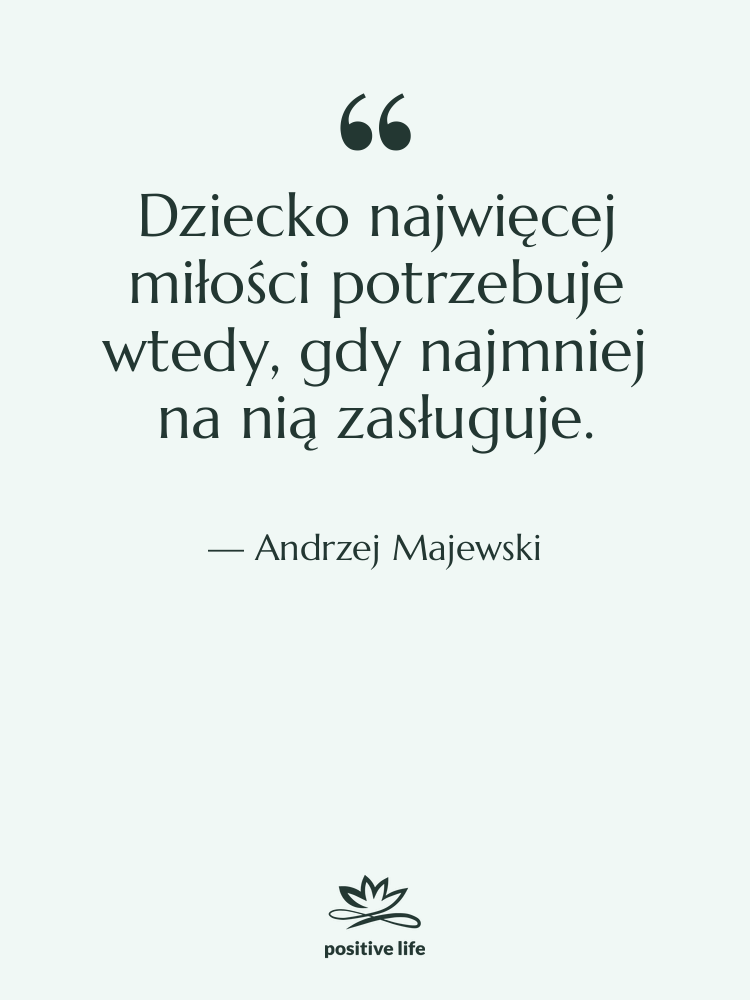 Cytat: Andrzej Majewski - Dziecko najwięcej miłości potrzebuje wtedy,…