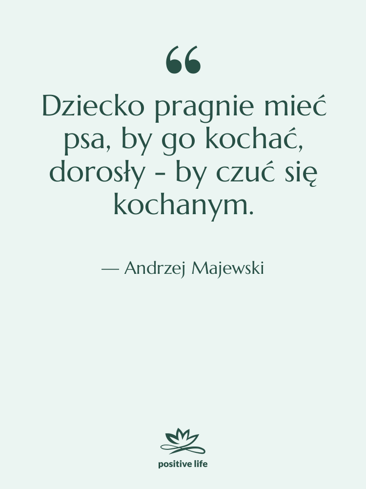 Cytat: Andrzej Majewski - Dziecko pragnie mieć psa, by…