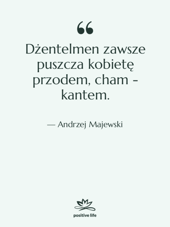 Cytat: Andrzej Majewski - Dżentelmen zawsze puszcza kobietę przodem,…