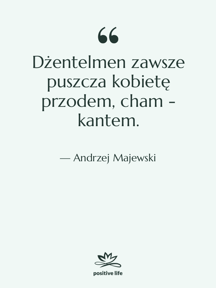 Cytat: Andrzej Majewski - Dżentelmen zawsze puszcza kobietę przodem,…