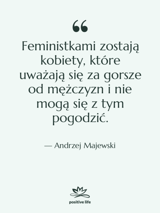 Cytat: Andrzej Majewski - Feministkami zostają kobiety, które uważają…
