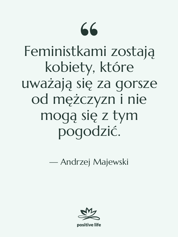 Cytat: Andrzej Majewski - Feministkami zostają kobiety, które uważają…
