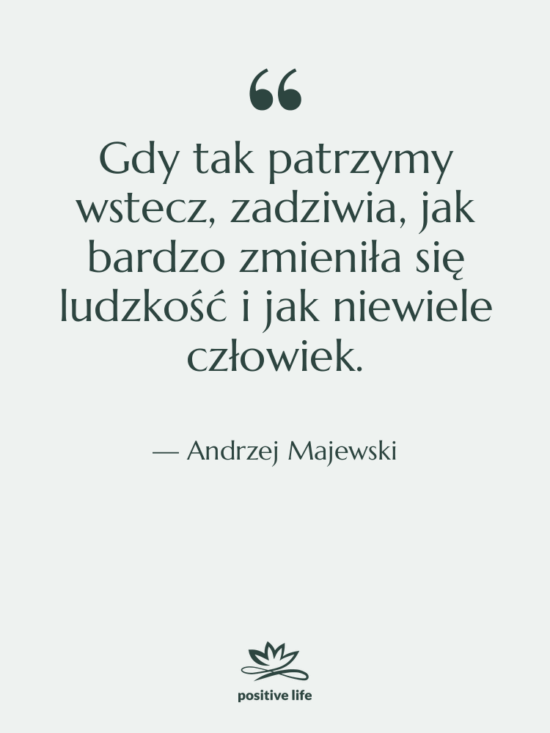 Cytat: Andrzej Majewski - Gdy tak patrzymy wstecz, zadziwia,…