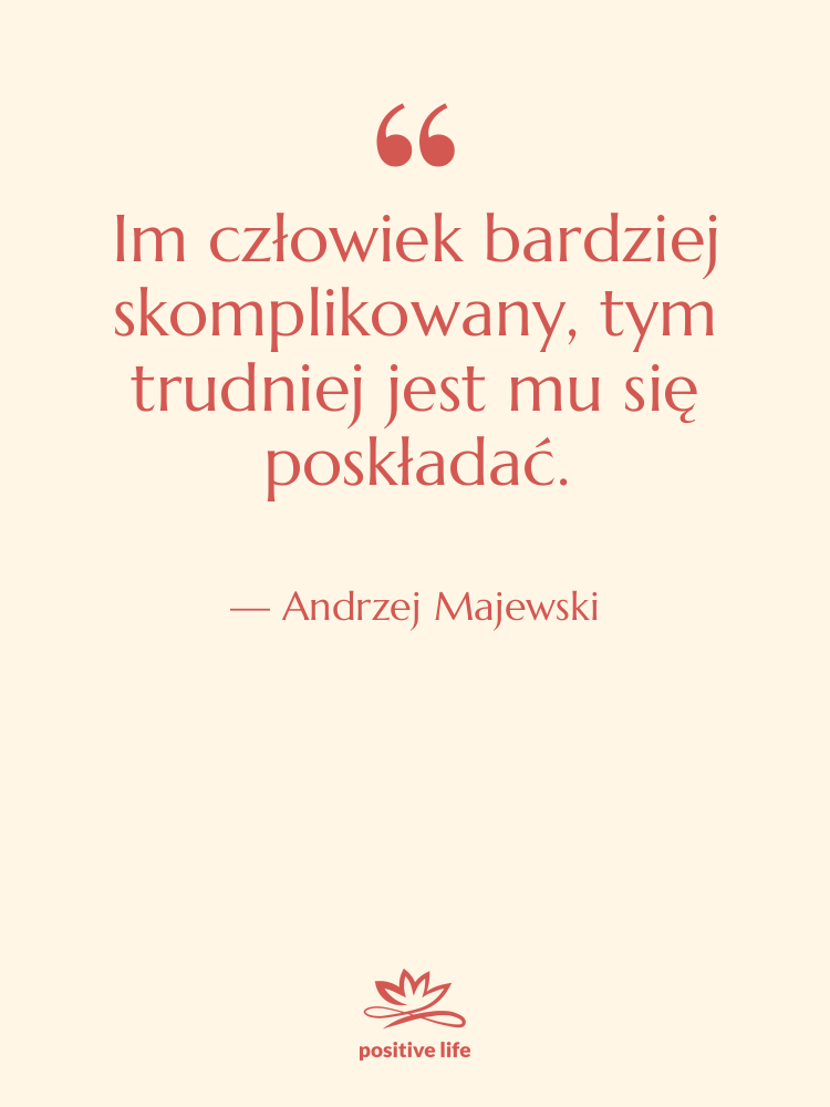 Cytat: Andrzej Majewski - Im człowiek bardziej skomplikowany, tym…