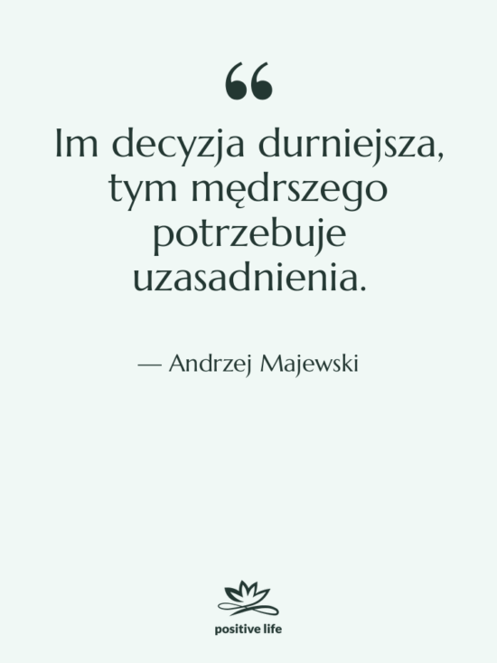 Cytat: Andrzej Majewski - Im decyzja durniejsza, tym mędrszego…