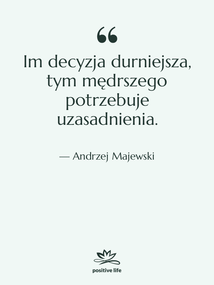 Cytat: Andrzej Majewski - Im decyzja durniejsza, tym mędrszego…