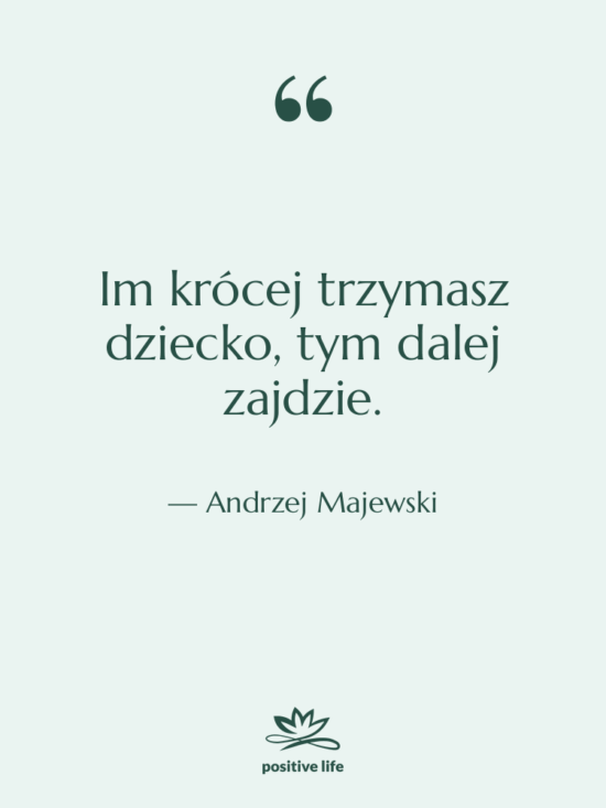 Cytat: Andrzej Majewski - Im krócej trzymasz dziecko, tym…