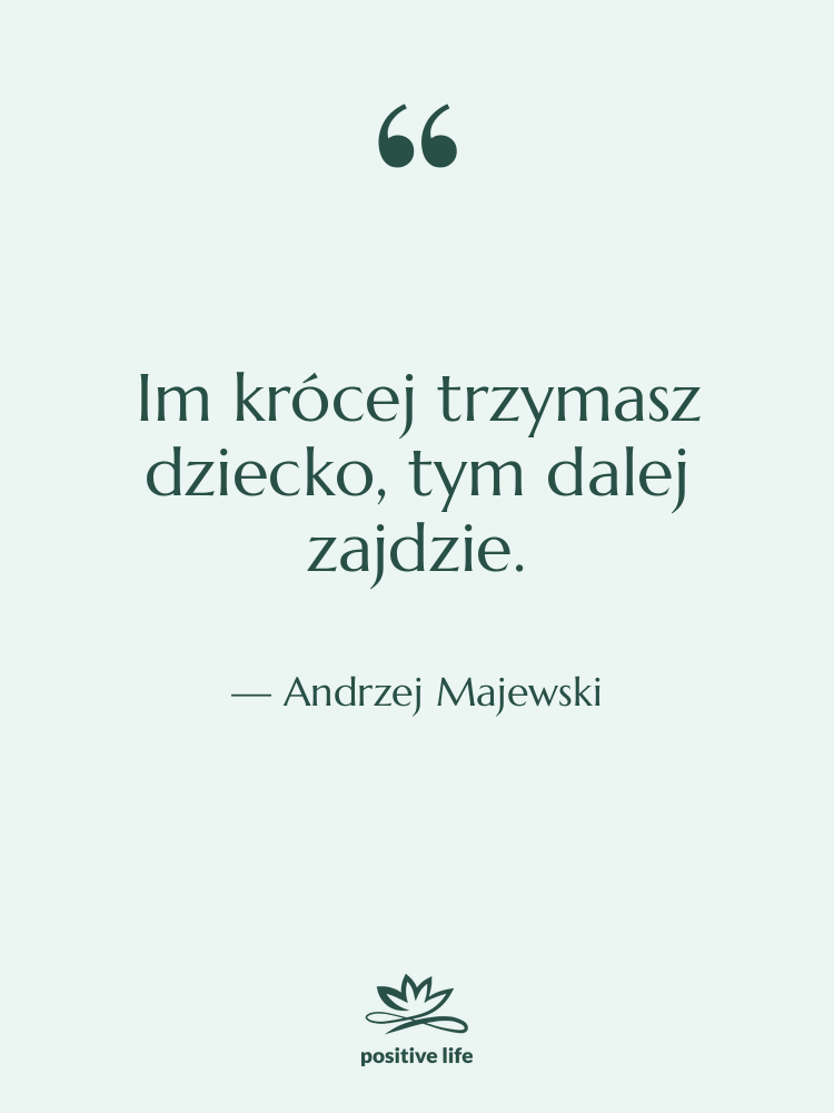 Cytat: Andrzej Majewski - Im krócej trzymasz dziecko, tym…
