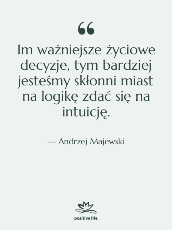 Cytat: Andrzej Majewski - Im ważniejsze życiowe decyzje, tym…