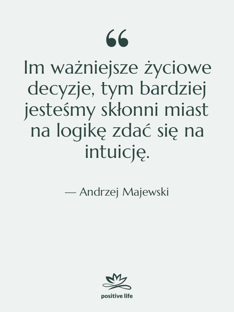 Cytat: Andrzej Majewski - Im ważniejsze życiowe decyzje, tym…