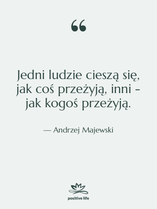 Cytat: Andrzej Majewski - Jedni ludzie cieszą się, jak…