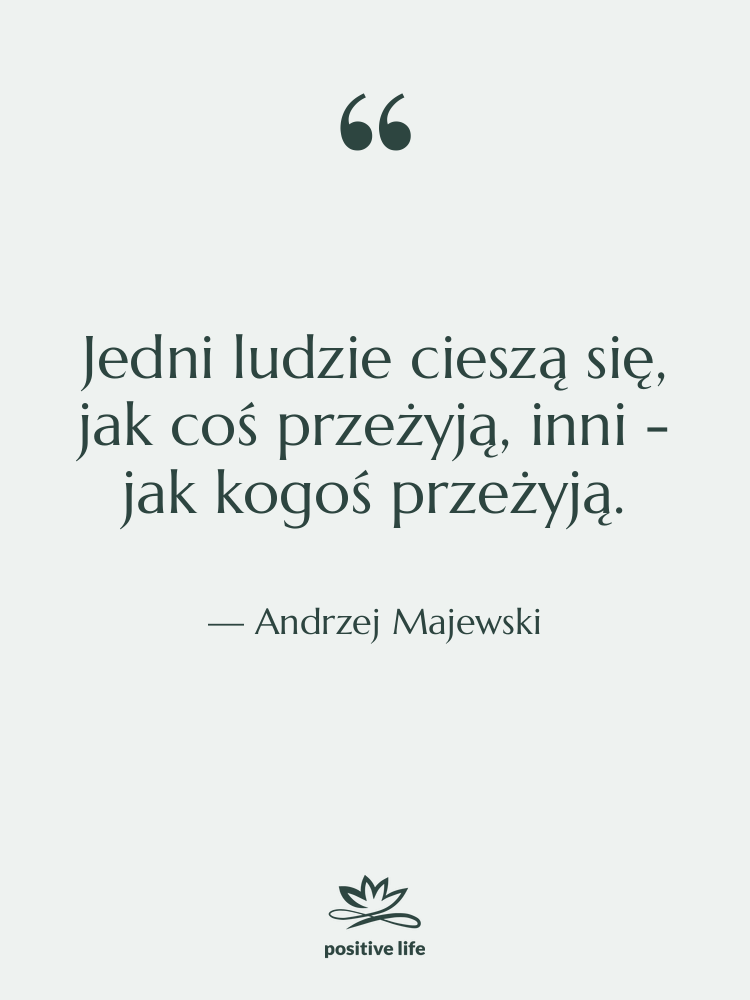 Cytat: Andrzej Majewski - Jedni ludzie cieszą się, jak…