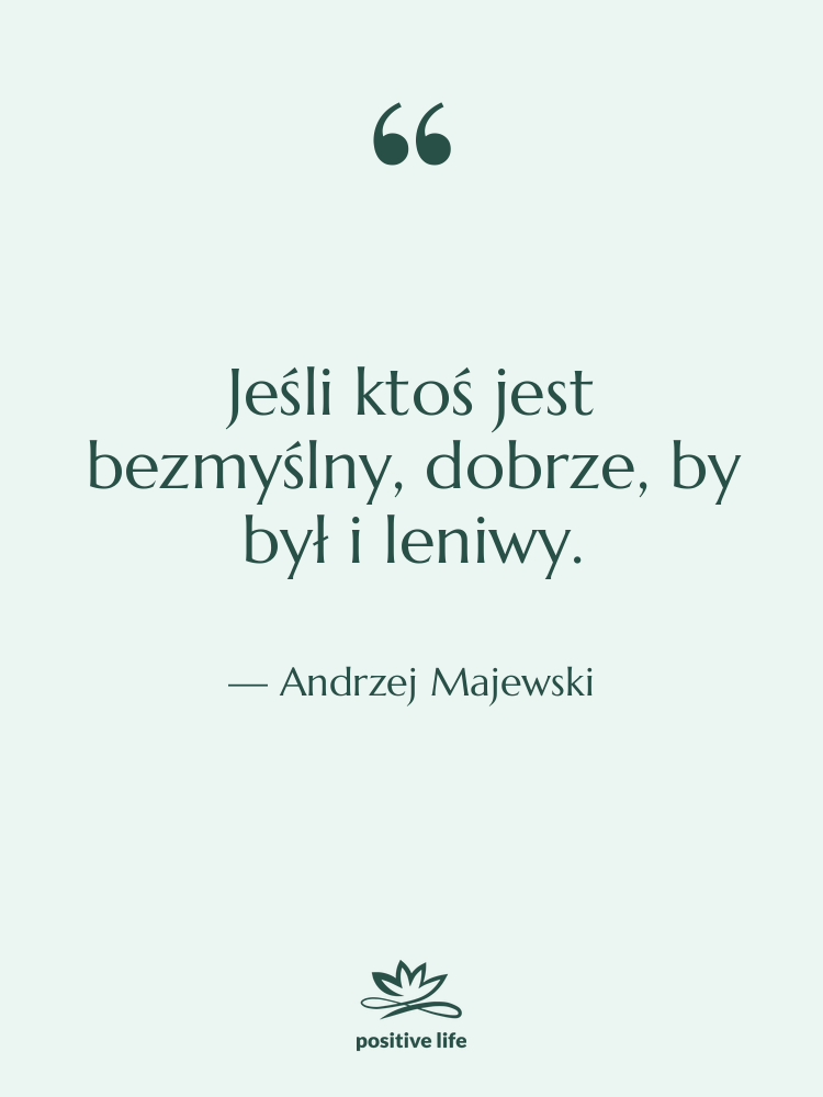 Cytat: Andrzej Majewski - Jeśli ktoś jest bezmyślny, dobrze,…