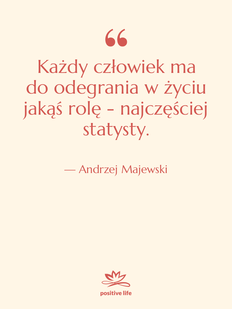 Cytat: Andrzej Majewski - Każdy człowiek ma do odegrania…