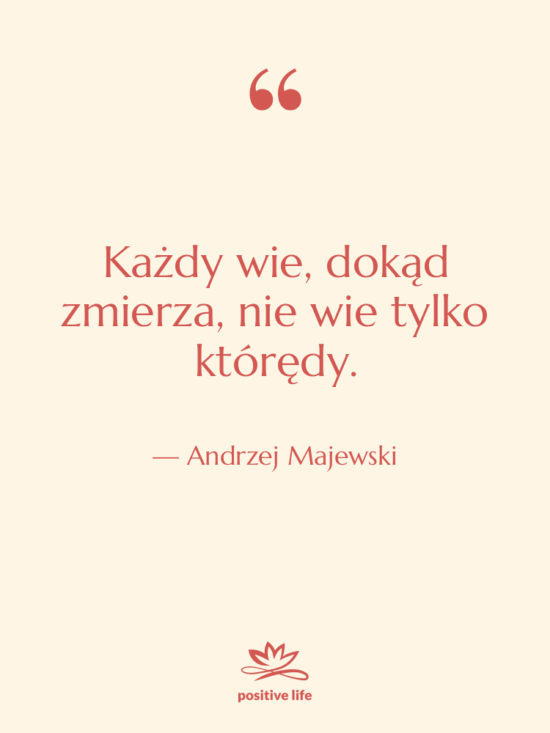 Cytat: Andrzej Majewski - Każdy wie, dokąd zmierza, nie…