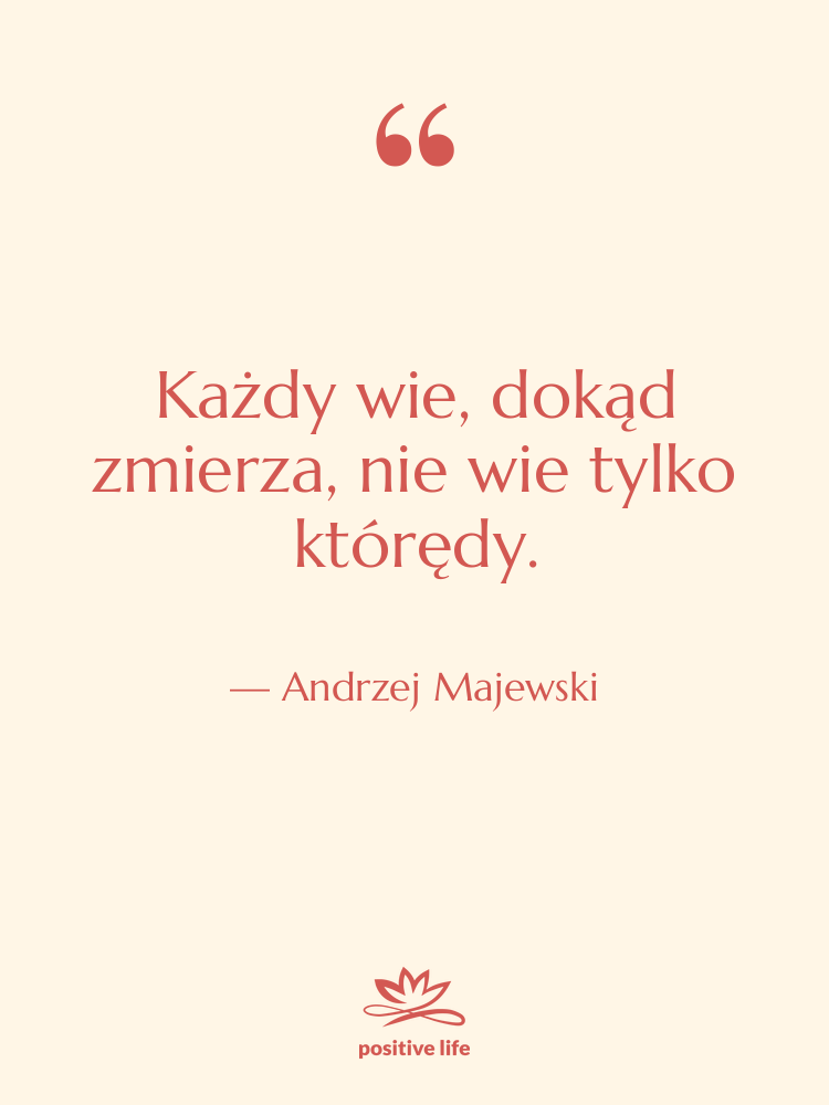 Cytat: Andrzej Majewski - Każdy wie, dokąd zmierza, nie…