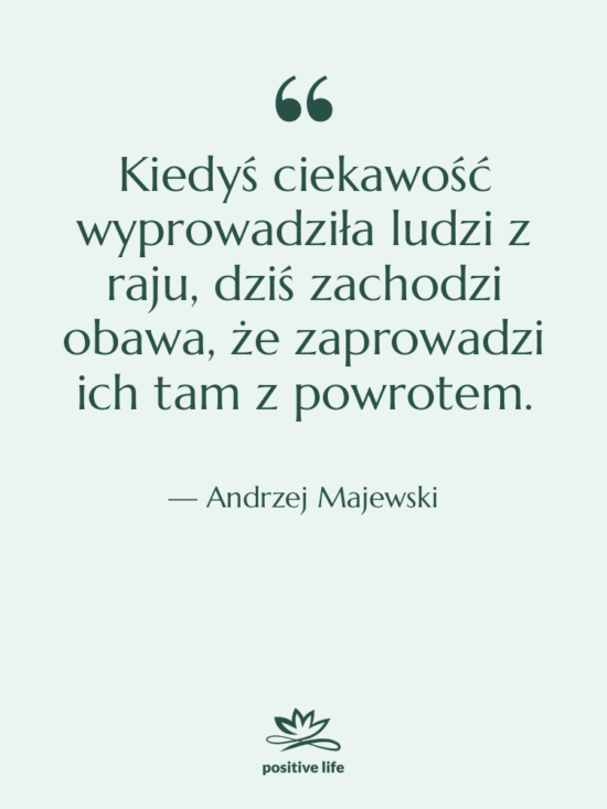 Cytat: Andrzej Majewski - Kiedyś ciekawość wyprowadziła ludzi z…