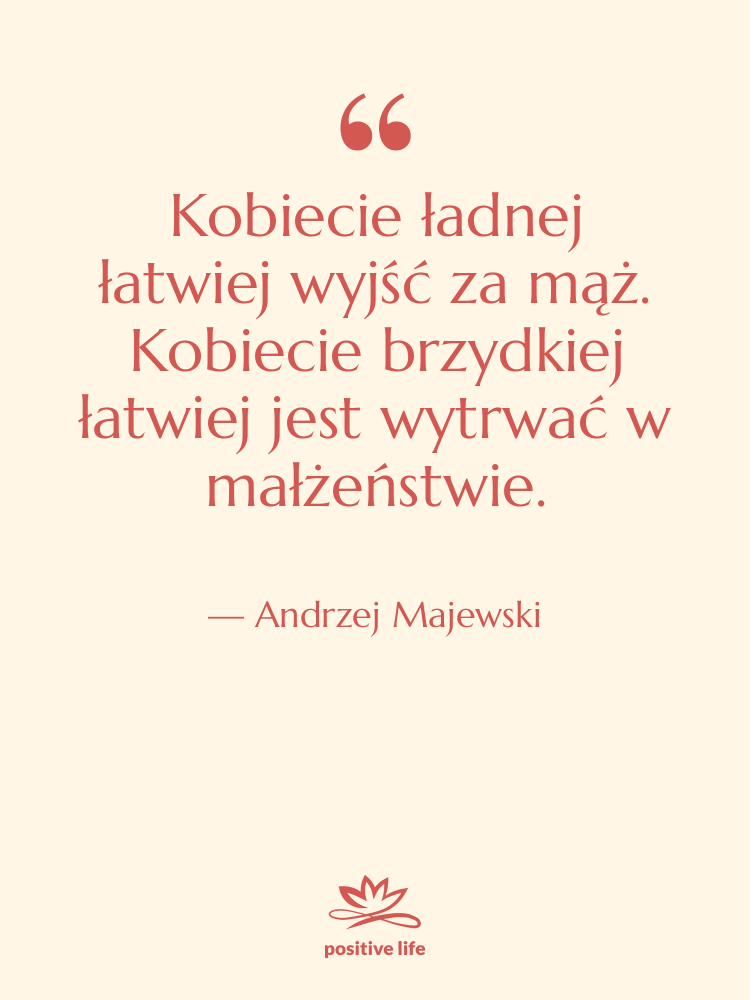 Cytat: Andrzej Majewski - Kobiecie ładnej łatwiej wyjść za…