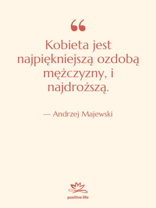 Cytat: Andrzej Majewski - Kobieta jest najpiękniejszą ozdobą mężczyzny,…