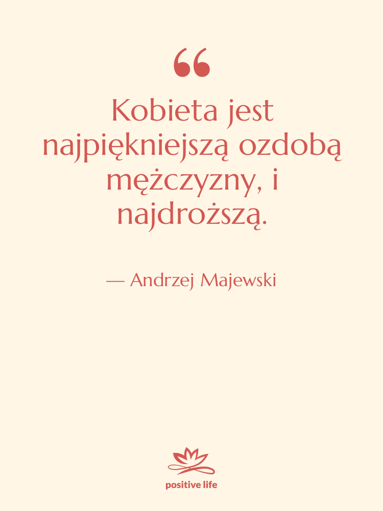 Cytat: Andrzej Majewski - Kobieta jest najpiękniejszą ozdobą mężczyzny,…
