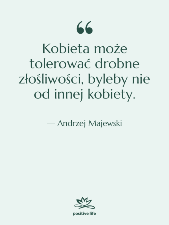 Cytat: Andrzej Majewski - Kobieta może tolerować drobne złośliwości,…