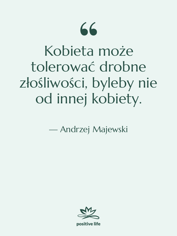 Cytat: Andrzej Majewski - Kobieta może tolerować drobne złośliwości,…
