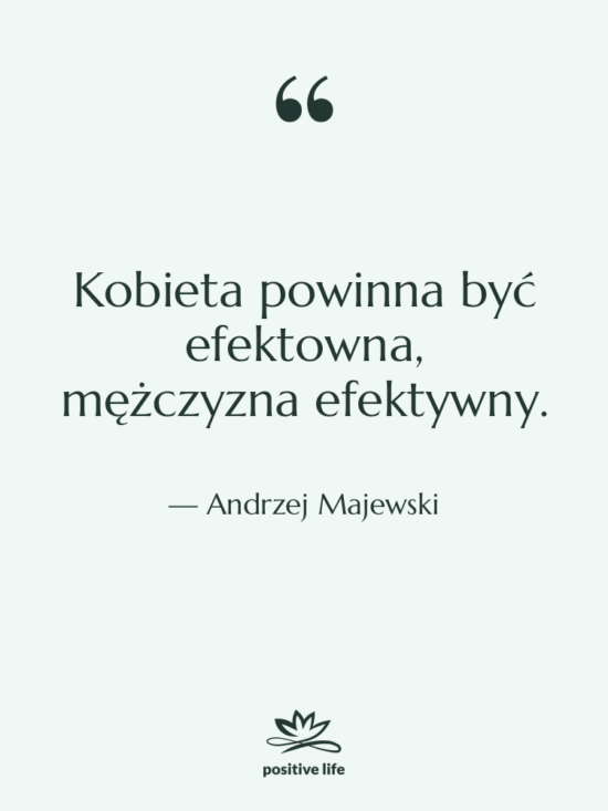 Cytat: Andrzej Majewski - Kobieta powinna być efektowna, mężczyzna…