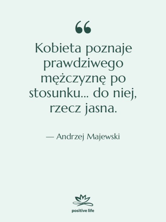 Cytat: Andrzej Majewski - Kobieta poznaje prawdziwego mężczyznę po…