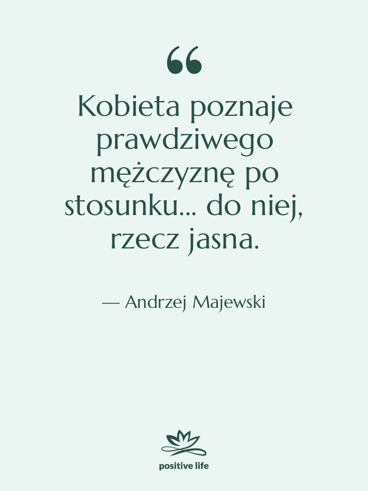 Cytat: Andrzej Majewski - Kobieta poznaje prawdziwego mężczyznę po…