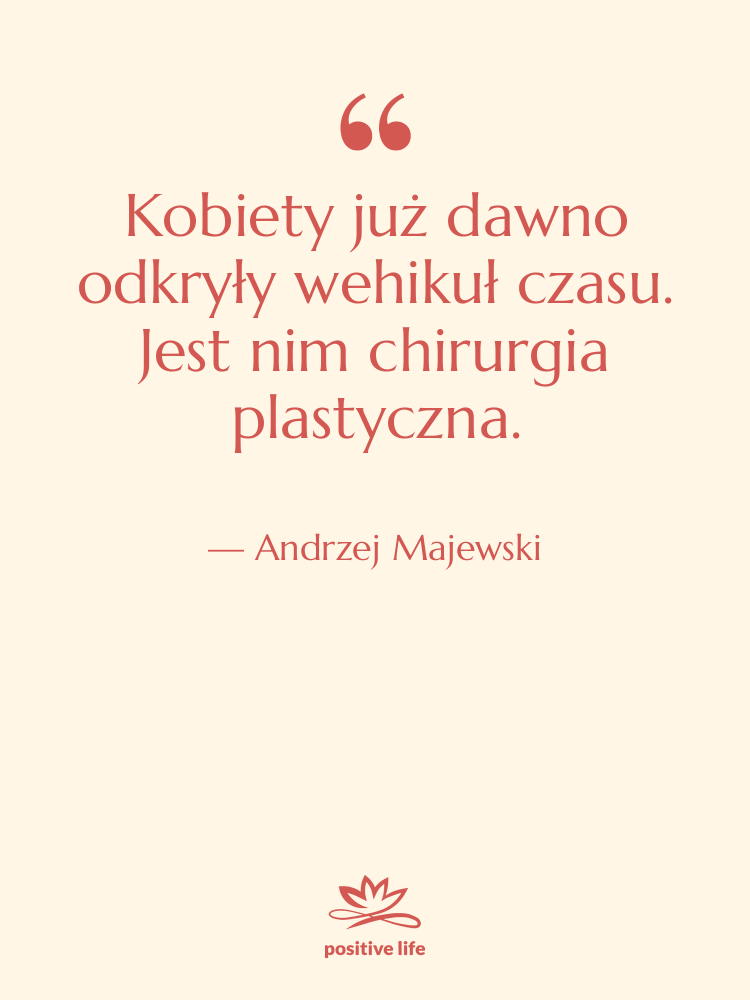 Cytat: Andrzej Majewski - Kobiety już dawno odkryły wehikuł…