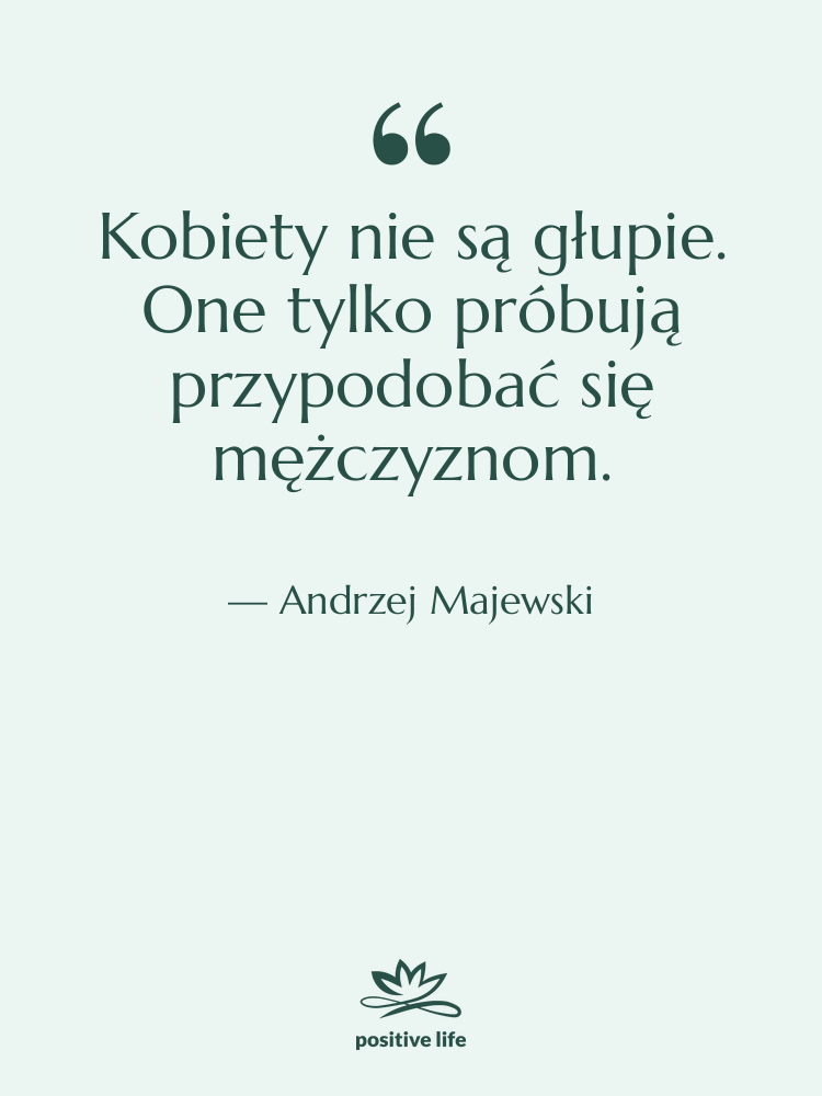 Cytat: Andrzej Majewski - Kobiety nie są głupie. One…