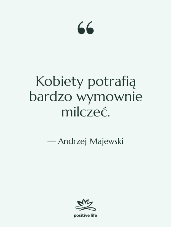Cytat: Andrzej Majewski - Kobiety potrafią bardzo wymownie milczeć.