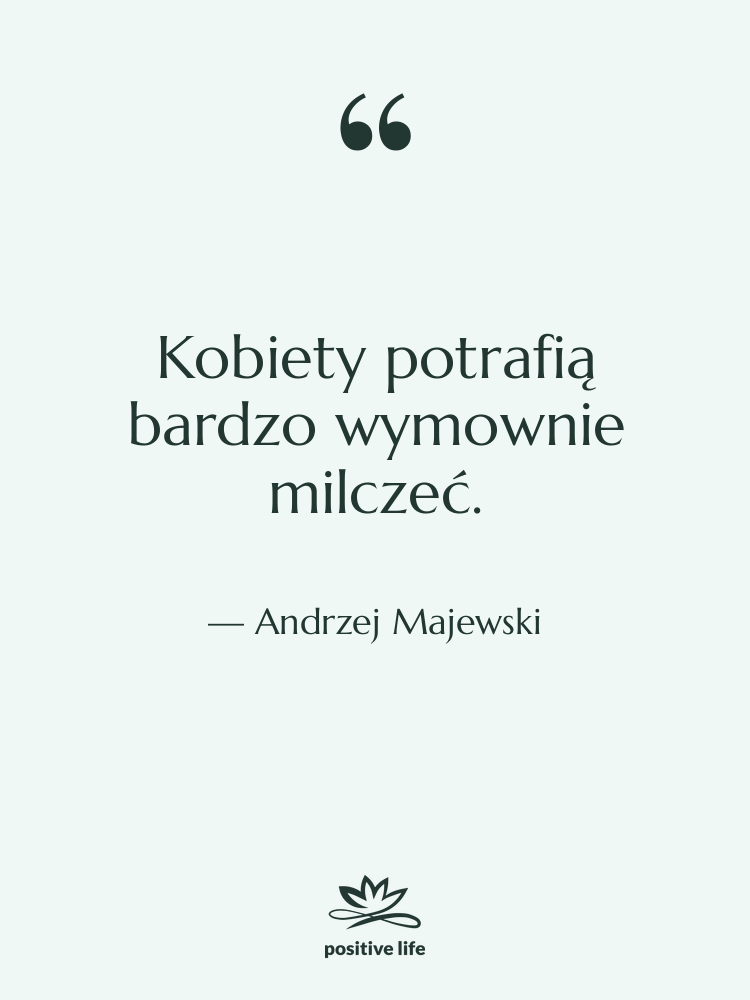 Cytat: Andrzej Majewski - Kobiety potrafią bardzo wymownie milczeć.