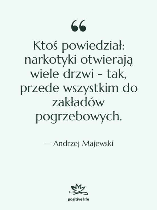Cytat: Andrzej Majewski - Ktoś powiedział: narkotyki otwierają wiele…