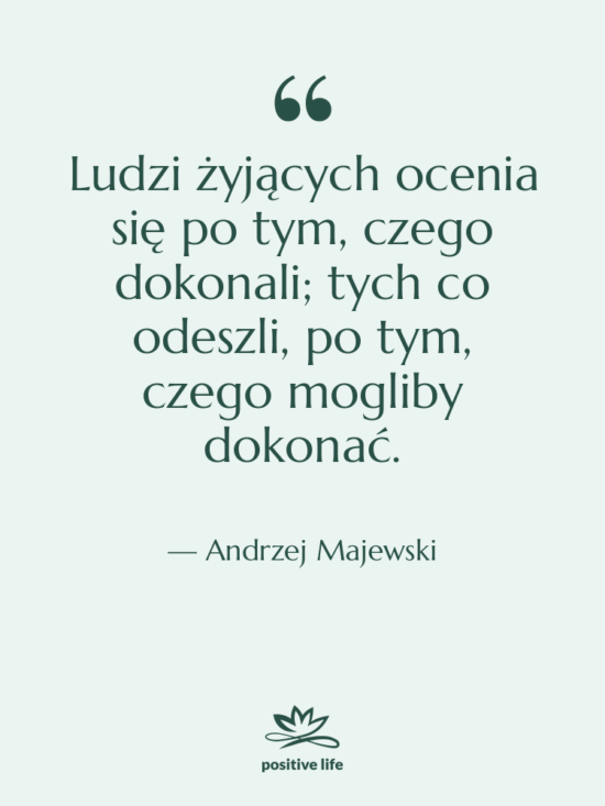 Cytat: Andrzej Majewski - Ludzi żyjących ocenia się po…