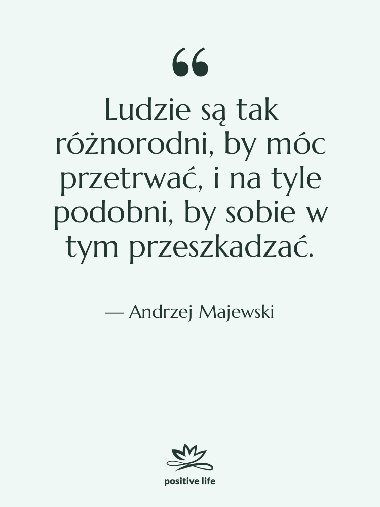 Cytat: Andrzej Majewski - Ludzie są tak różnorodni, by…
