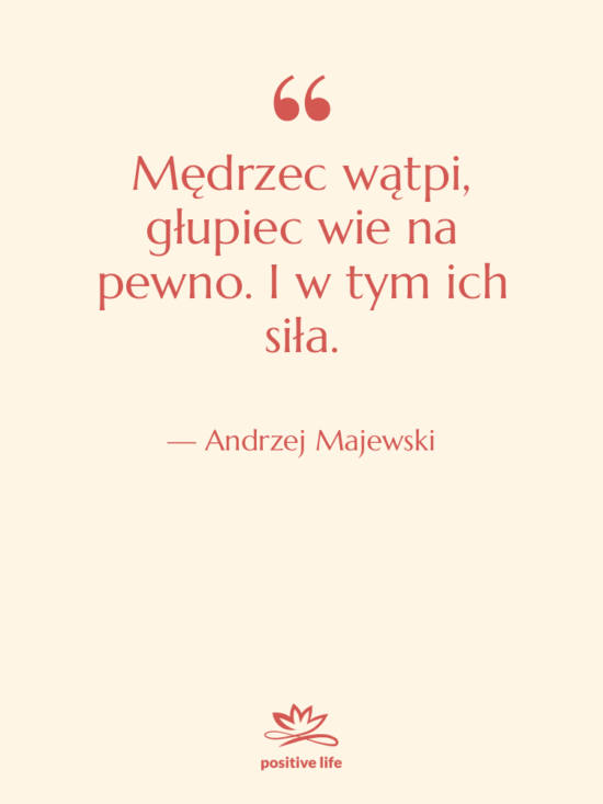 Cytat: Andrzej Majewski - Mędrzec wątpi, głupiec wie na…