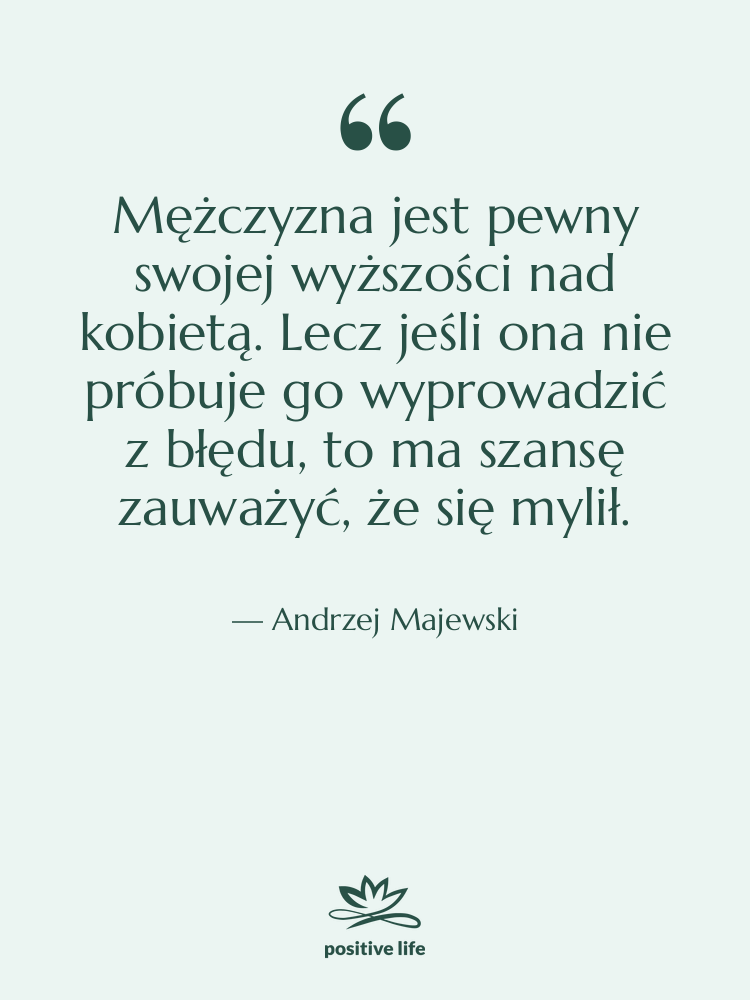 Cytat: Andrzej Majewski - Mężczyzna jest pewny swojej wyższości…