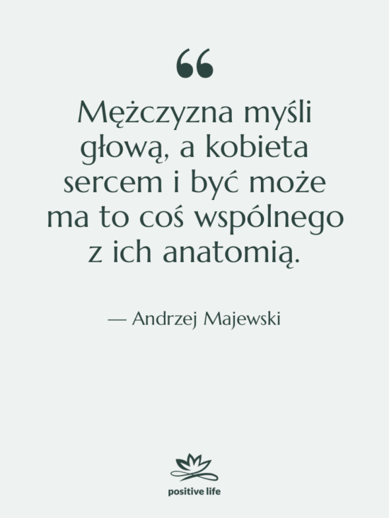 Cytat: Andrzej Majewski - Mężczyzna myśli głową, a kobieta…