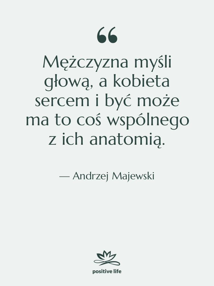 Cytat: Andrzej Majewski - Mężczyzna myśli głową, a kobieta…