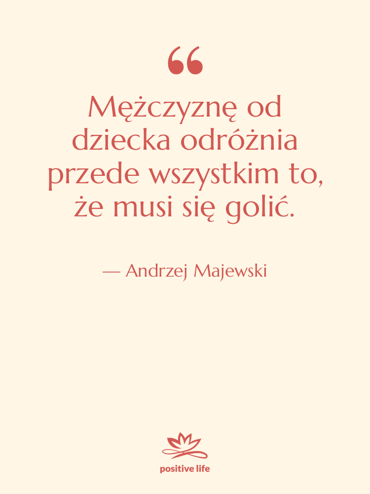 Cytat: Andrzej Majewski - Mężczyznę od dziecka odróżnia przede…