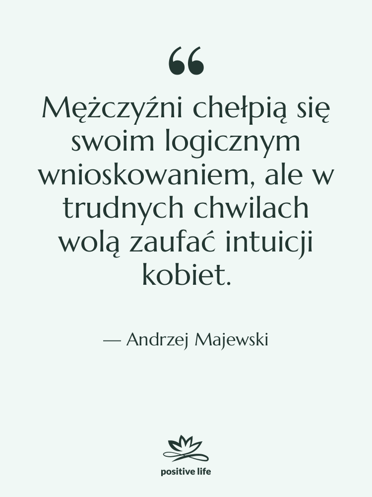 Cytat: Andrzej Majewski - Mężczyźni chełpią się swoim logicznym…