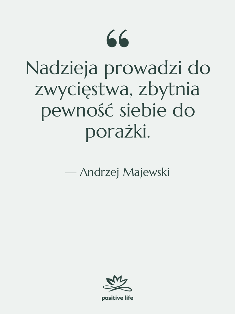Cytat: Andrzej Majewski - Nadzieja prowadzi do zwycięstwa, zbytnia…