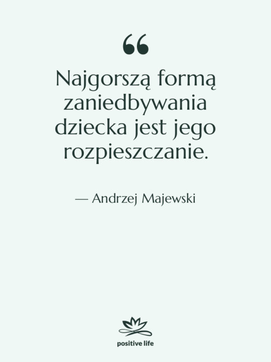 Cytat: Andrzej Majewski - Najgorszą formą zaniedbywania dziecka jest…